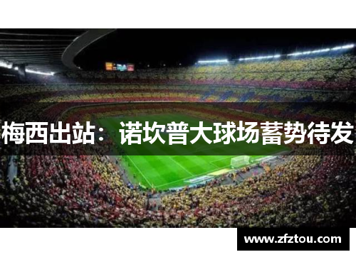 梅西出站：诺坎普大球场蓄势待发